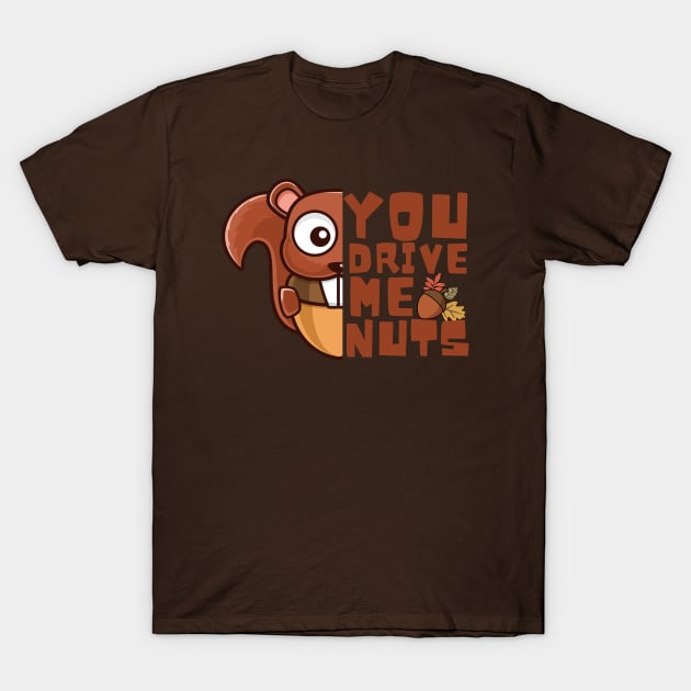 You Drive Me Nuts, Funny Squirrel Love Quote T-Shirt by Artisan